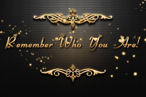 Remember Who You Are!
